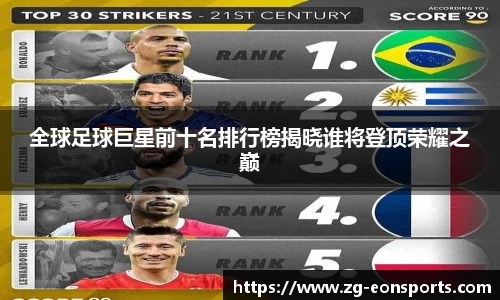 全球足球巨星前十名排行榜揭晓谁将登顶荣耀之巅